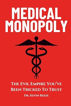 Medical Monopoly: The Evil Empire That You’ve Been Tricked to Trust (Head-To-Toe Healing Essential Books)
