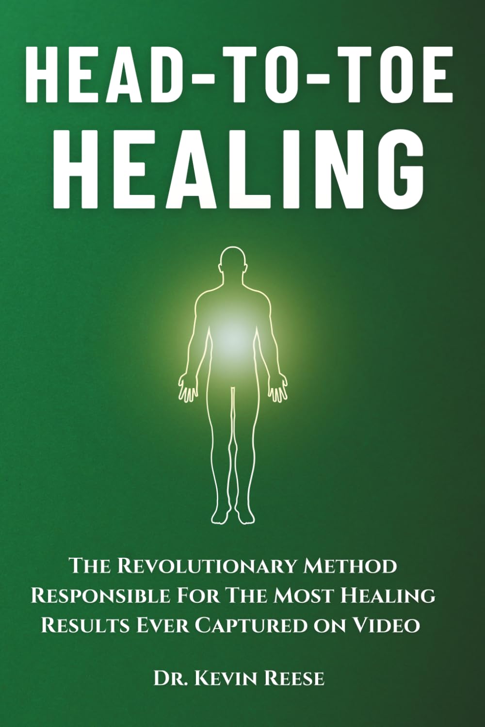 Head-To-Toe Healing: The Revolutionary Method Responsible For The Most Healing Results Ever Captured on Video (Head-To-Toe Healing Essential Books)